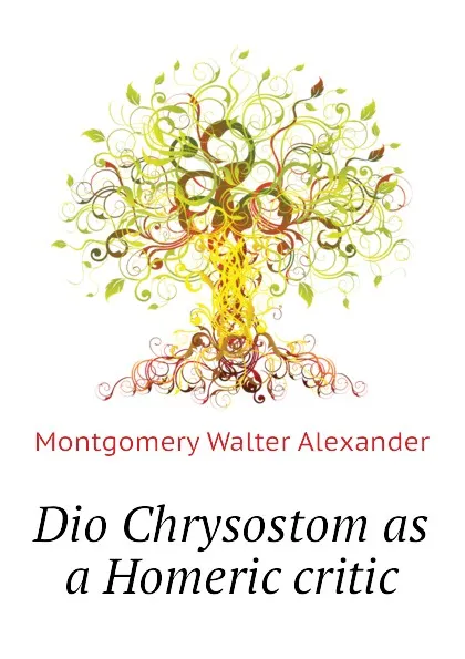 Обложка книги Dio Chrysostom as a Homeric critic, Montgomery Walter Alexander