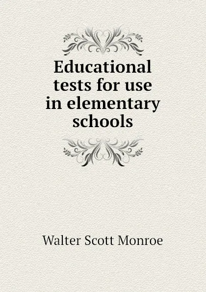 Обложка книги Educational tests for use in elementary schools, Walter Scott Monroe