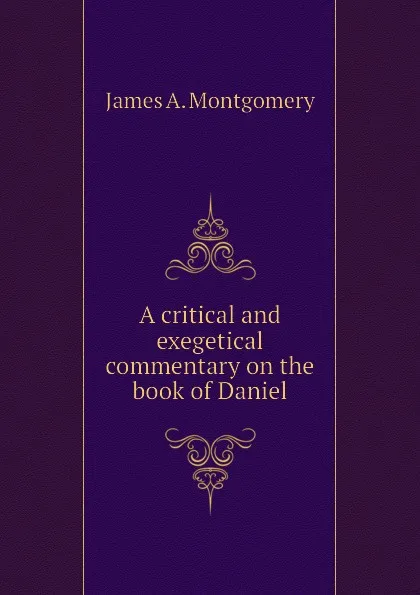 Обложка книги A critical and exegetical commentary on the book of Daniel, James A. Montgomery