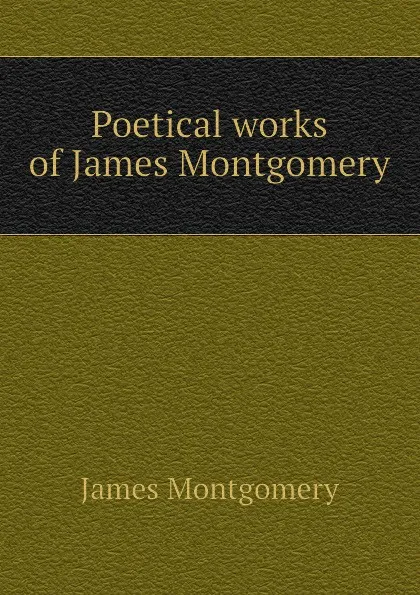 Обложка книги Poetical works of James Montgomery, Montgomery James