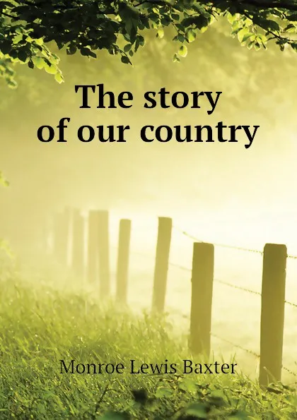 Обложка книги The story of our country, Monroe Lewis Baxter