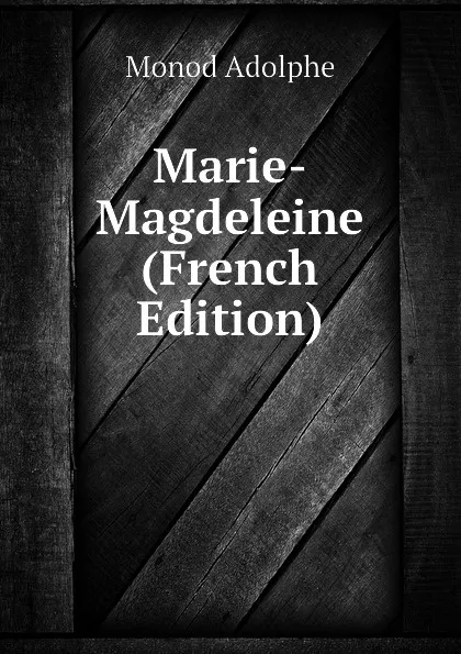 Обложка книги Marie-Magdeleine (French Edition), Monod Adolphe