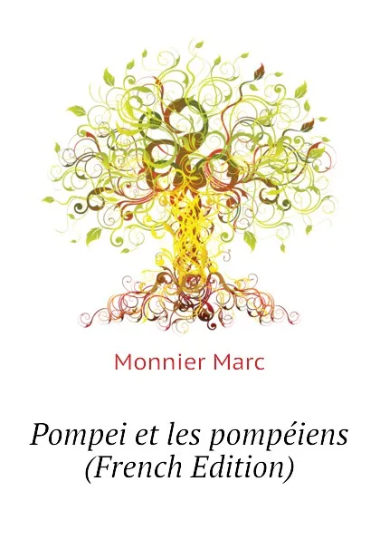 Обложка книги Pompei et les pompeiens (French Edition), Monnier Marc