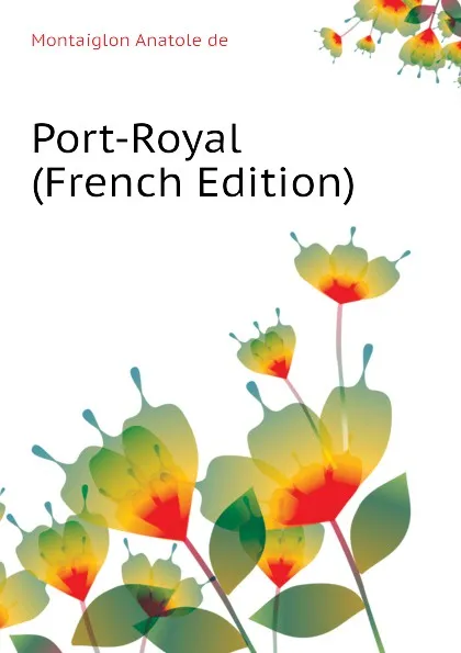 Обложка книги Port-Royal (French Edition), Montaiglon Anatole de