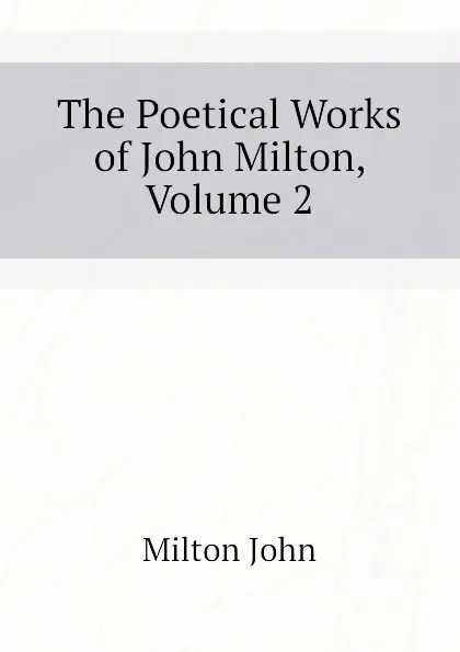 Обложка книги The Poetical Works of John Milton, Volume 2, Milton John