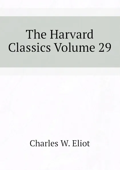 Обложка книги The Harvard Classics Volume 29, Charles W. Eliot