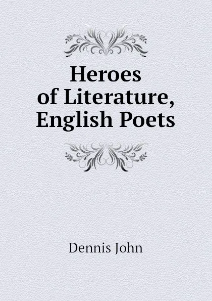 Обложка книги Heroes of Literature, English Poets, Dennis John