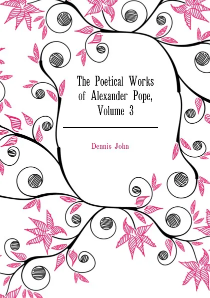 Обложка книги The Poetical Works of Alexander Pope, Volume 3, Dennis John