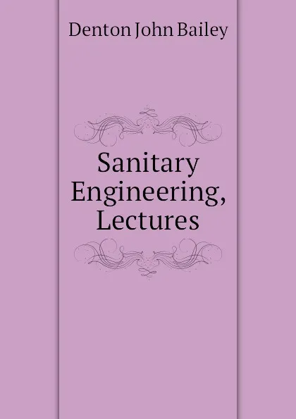 Обложка книги Sanitary Engineering, Lectures, Denton John Bailey