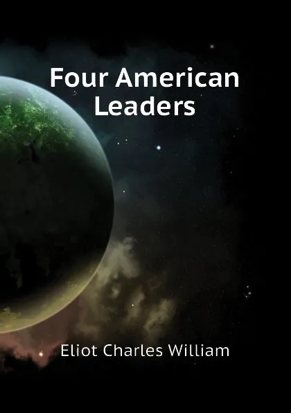 Обложка книги Four American Leaders, Eliot Charles William