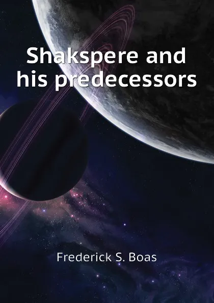 Обложка книги Shakspere and his predecessors, Frederick S. Boas