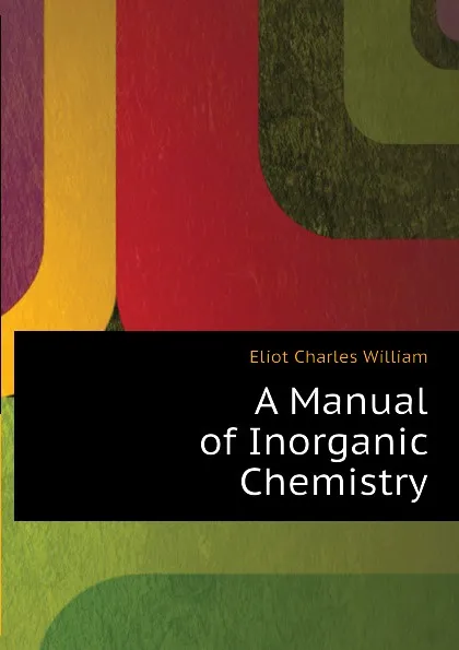 Обложка книги A Manual of Inorganic Chemistry, Eliot Charles William