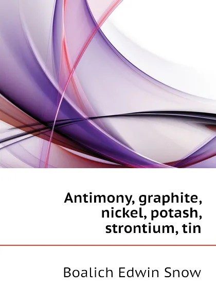 Обложка книги Antimony, graphite, nickel, potash, strontium, tin, Boalich Edwin Snow