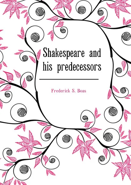 Обложка книги Shakespeare and his predecessors, Frederick S. Boas
