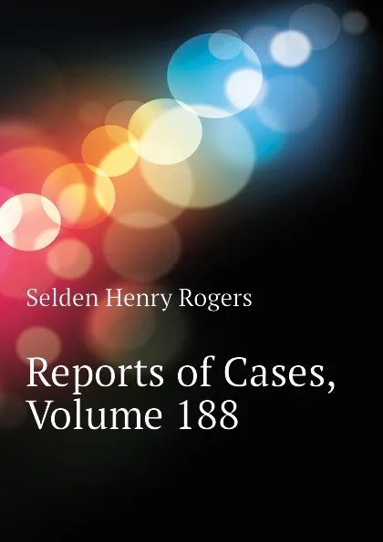 Обложка книги Reports of Cases, Volume 188, Selden Henry Rogers