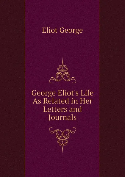 Обложка книги George Eliot.s Life As Related in Her Letters and Journals, George Eliot's