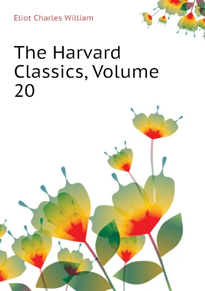 Обложка книги The Harvard Classics, Volume 20, Eliot Charles William