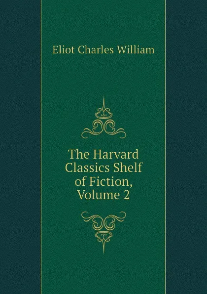 Обложка книги The Harvard Classics Shelf of Fiction, Volume 2, Eliot Charles William