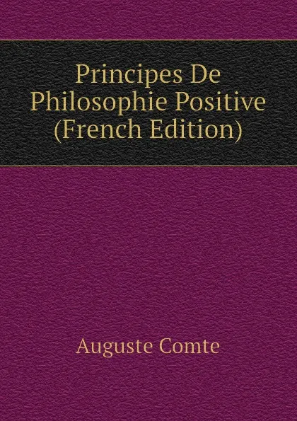 Обложка книги Principes De Philosophie Positive (French Edition), Comte Auguste