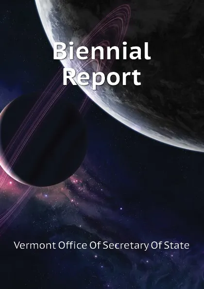 Обложка книги Biennial Report, Vermont Office Of Secretary Of State, Vermont Tax Department