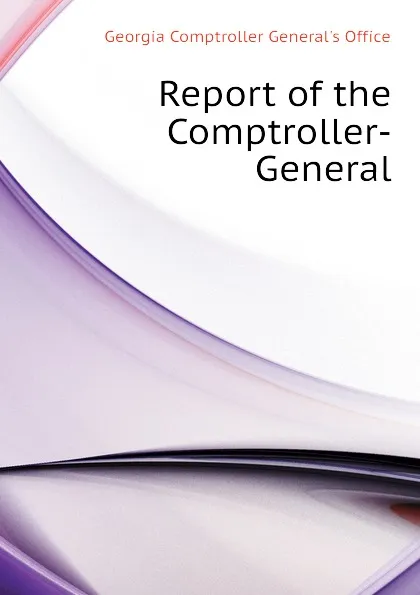 Обложка книги Report of the Comptroller-General, Georgia Comptroller General's Office, Georgia Insurance Dept.