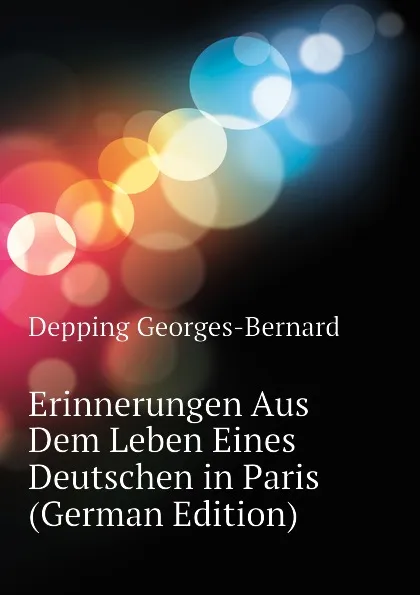 Обложка книги Erinnerungen Aus Dem Leben Eines Deutschen in Paris (German Edition), Depping Georges-Bernard