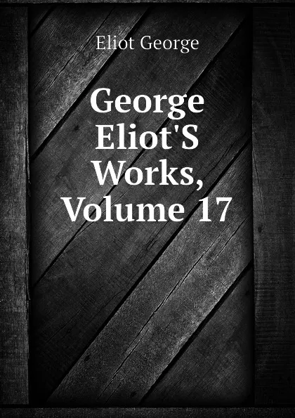 Обложка книги George Eliot.S Works, Volume 17, George Eliot's