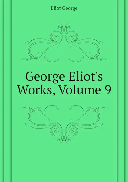 Обложка книги George Eliot.s Works, Volume 9, George Eliot's