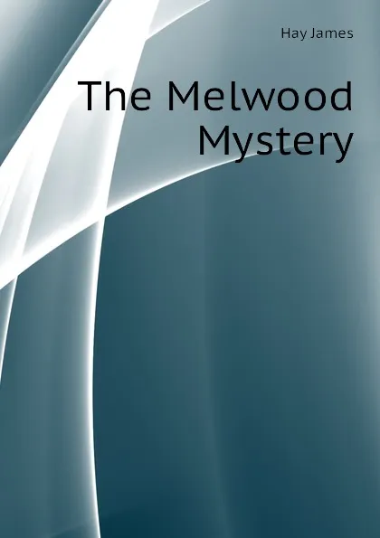 Обложка книги The Melwood Mystery, Hay James