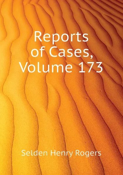 Обложка книги Reports of Cases, Volume 173, Selden Henry Rogers