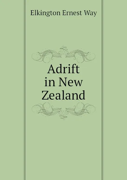 Обложка книги Adrift in New Zealand, Elkington Ernest Way