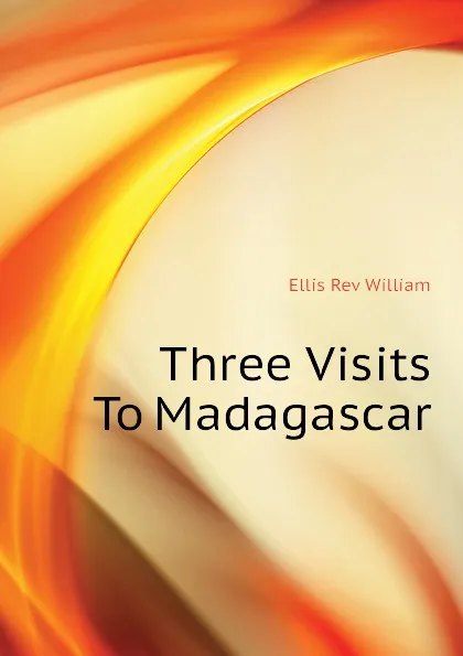 Обложка книги Three Visits To Madagascar, Ellis Rev William