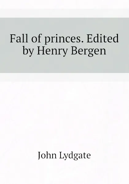Обложка книги Fall of princes. Edited by Henry Bergen, Lydgate John
