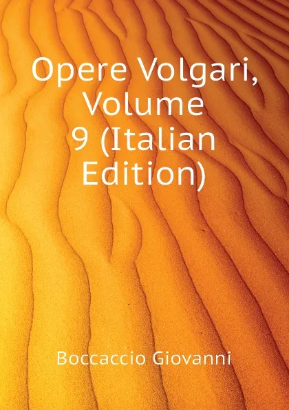 Обложка книги Opere Volgari, Volume 9 (Italian Edition), Boccaccio Giovanni