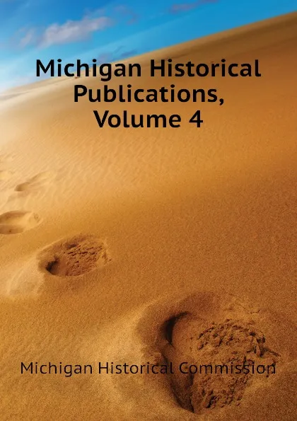 Обложка книги Michigan Historical Publications, Volume 4, Michigan Historical Commission