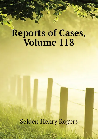 Обложка книги Reports of Cases, Volume 118, Selden Henry Rogers