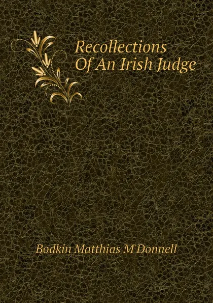 Обложка книги Recollections Of An Irish Judge, Bodkin Matthias M'Donnell