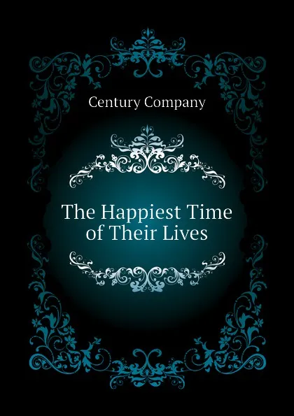 Обложка книги The Happiest Time of Their Lives, Century Company