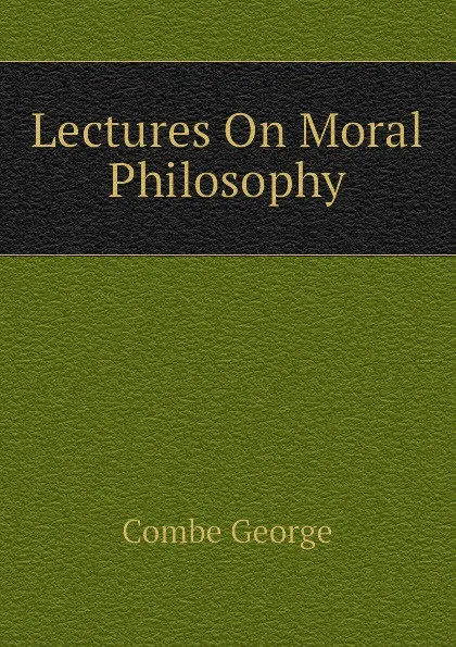 Обложка книги Lectures On Moral Philosophy, Combe George