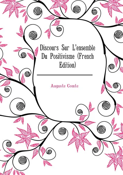 Обложка книги Discours Sur L.ensemble Du Positivisme (French Edition), Comte Auguste