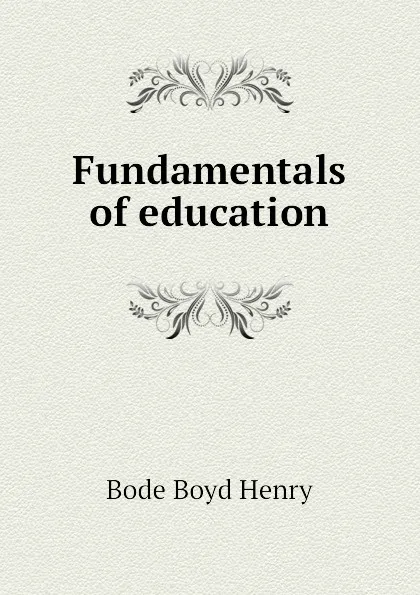 Обложка книги Fundamentals of education, Bode Boyd Henry