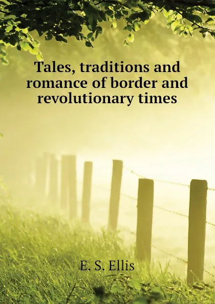 Обложка книги Tales, traditions and romance of border and revolutionary times, E. S. Ellis