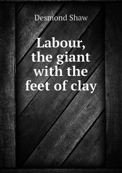 Обложка книги Labour, the giant with the feet of clay, Desmond Shaw