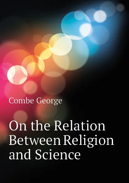 Обложка книги On the Relation Between Religion and Science, Combe George