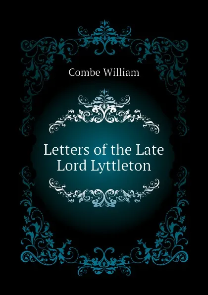 Обложка книги Letters of the Late Lord Lyttleton, Combe William
