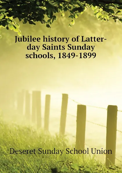 Обложка книги Jubilee history of Latter-day Saints Sunday schools, 1849-1899, Deseret Sunday School Union