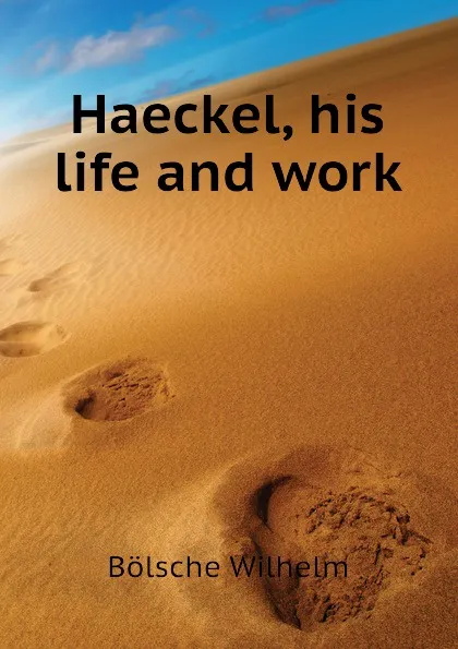 Обложка книги Haeckel, his life and work, Bölsche Wilhelm