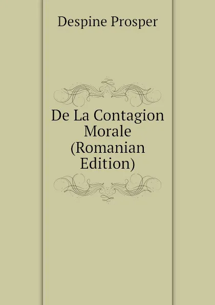 Обложка книги De La Contagion Morale (Romanian Edition), Despine Prosper