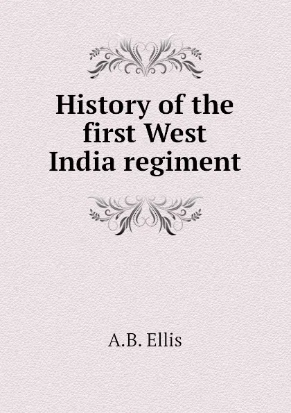 Обложка книги History of the first West India regiment, A.B. Ellis