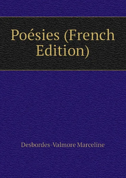 Обложка книги Poesies (French Edition), Desbordes-Valmore Marceline